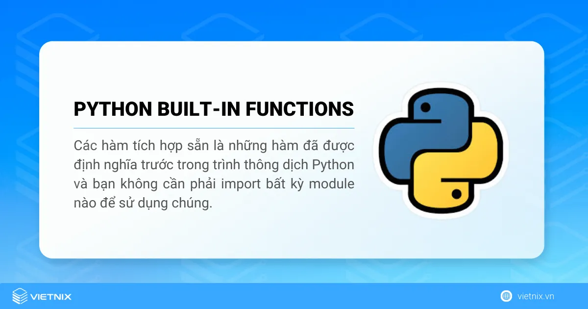Hàm tích hợp sẵn trong Python là những hàm đã được định nghĩa sẵn trong trình thông dịch Python
