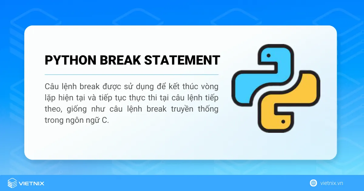 Tìm hiểu về lệnh Break trong Python 6 Lệnh break trong Python được sử dụng để kết thúc ngay lập tức vòng lặp hiện tại và chuyển sang thực hiện câu lệnh kế tiếp