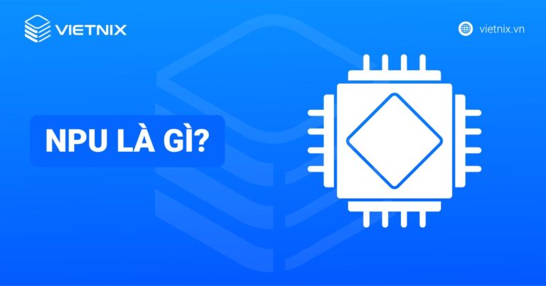 NPU là gì? So sánh chi tiết NPU với CPU, GPU