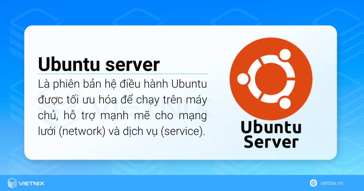 Ubuntu Server là phiên bản hệ điều hành Ubuntu được tối ưu hóa để chạy trên máy chủ