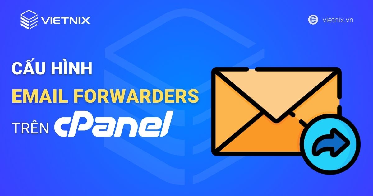 Hướng dẫn cấu hình Email Forwarders trên cPanel