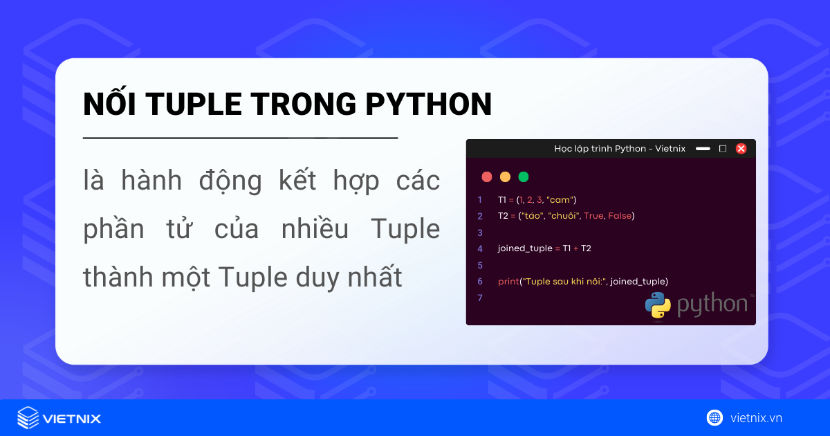 Nối Tuple trong Python là thao tác nối các phần từ của nhiều Tuple thành một Tuple mới