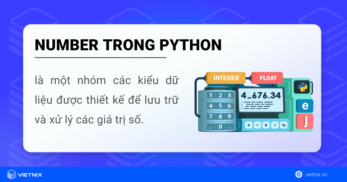 Kiểu dữ liệu number trong Python là một nhóm các kiểu dữ liệu được thiết kế để lưu trữ và xử lý các giá trị số