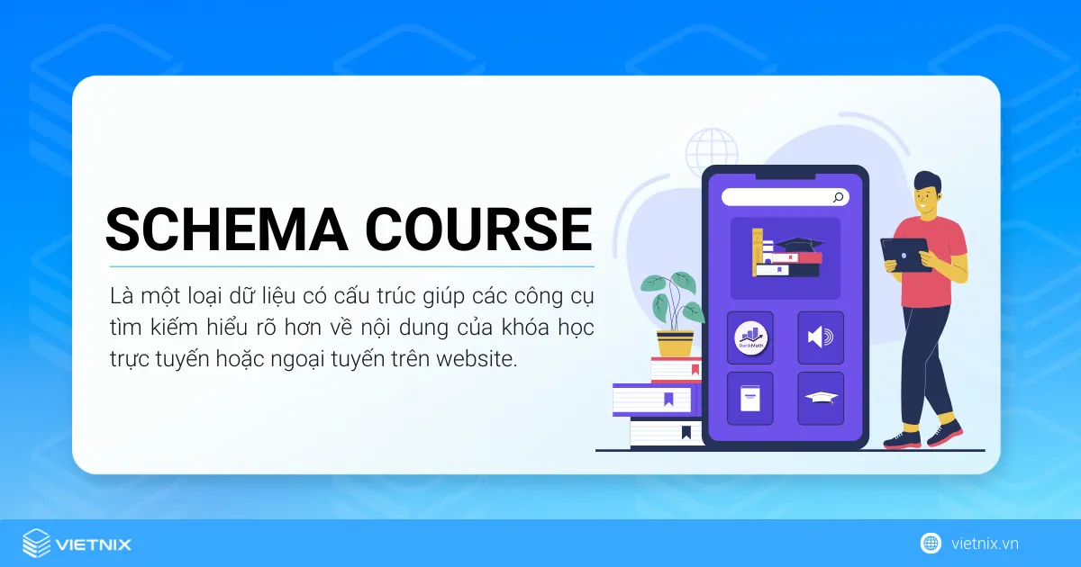 Schema Course là một loại dữ liệu có cấu trúc giúp các công cụ tìm kiếm hiểu rõ hơn về nội dung của khóa học trực tuyến hoặc ngoại tuyến trên website