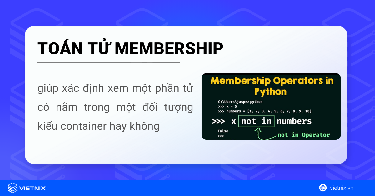 Tìm hiểu về toán tử membership trong Python 5 Toán tử membership trong Python giúp xác định một phần tử có nằm trong đối tượng kiểu container hay không