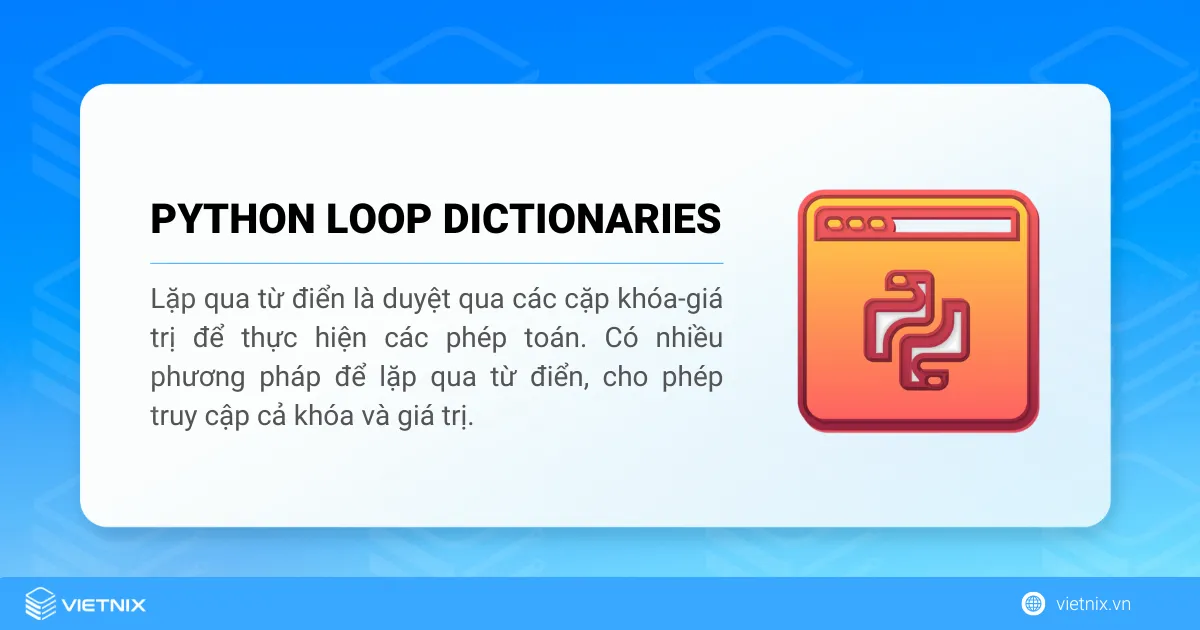 Loop Through Dictionary trong Python là quá trình duyệt qua các cặp key-value trong một dictionary để thực hiện các phép toán trên mỗi cặp