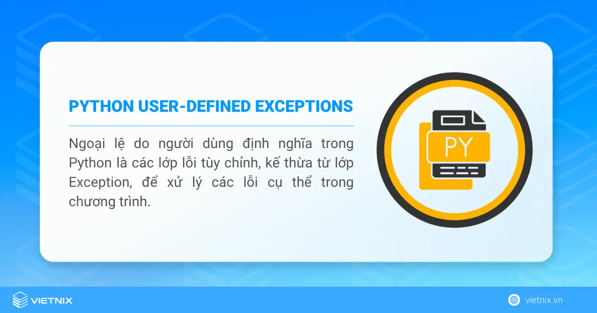 Hướng dẫn cách tạo, tùy chỉnh User-Defined Exceptions 8 User-Defined Exceptions trong Python là các exception do người dùng tự định nghĩa