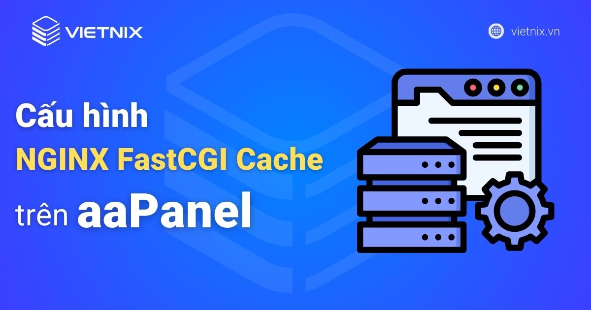 Cấu hình NGINX FastCGI Cache trên aaPanel