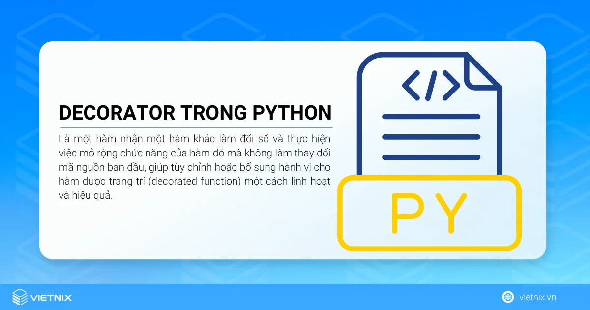 Hàm decorator trong Python là một hàm nhận một hàm khác làm đối số và thực hiện việc mở rộng chức năng của hàm đó