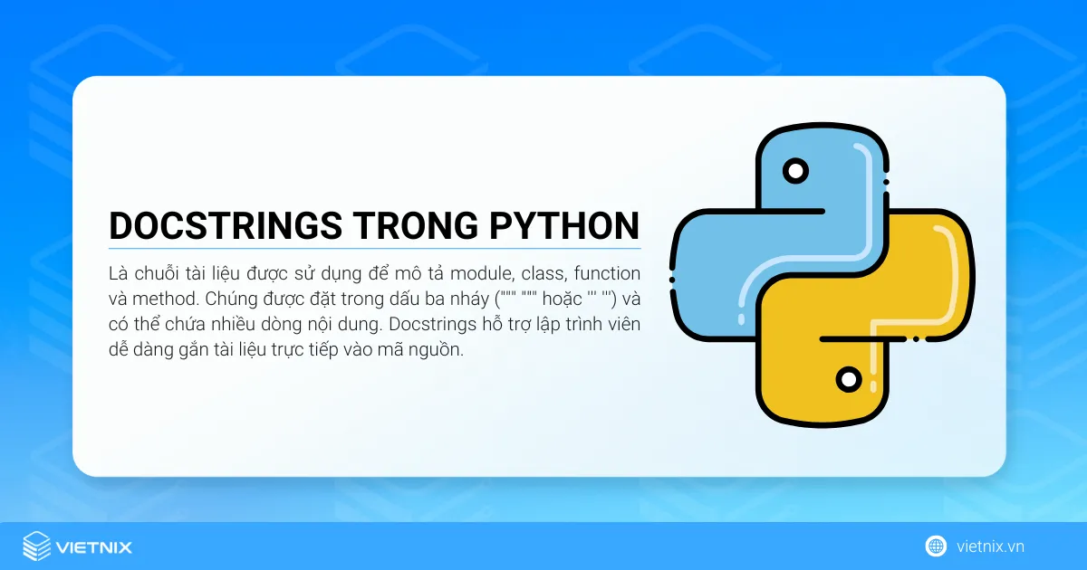 Docstrings trong Python: Cách viết và ứng dụng hiệu quả 5 Docstrings trong Python là chuỗi tài liệu được sử dụng để mô tả module, class, function và method