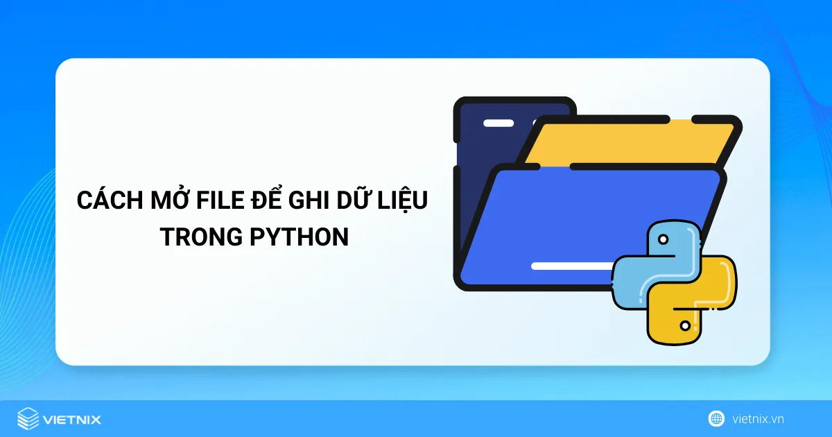 Cách ghi dữ liệu vào file trong Python 5 Cách mở file để ghi dữ liệu vào file trong Python