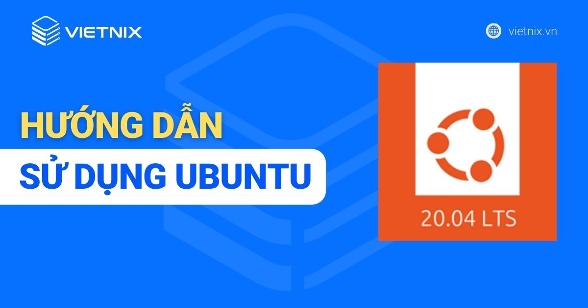Hướng dẫn cách sử dụng Ubuntu cho người mới bắt đầu