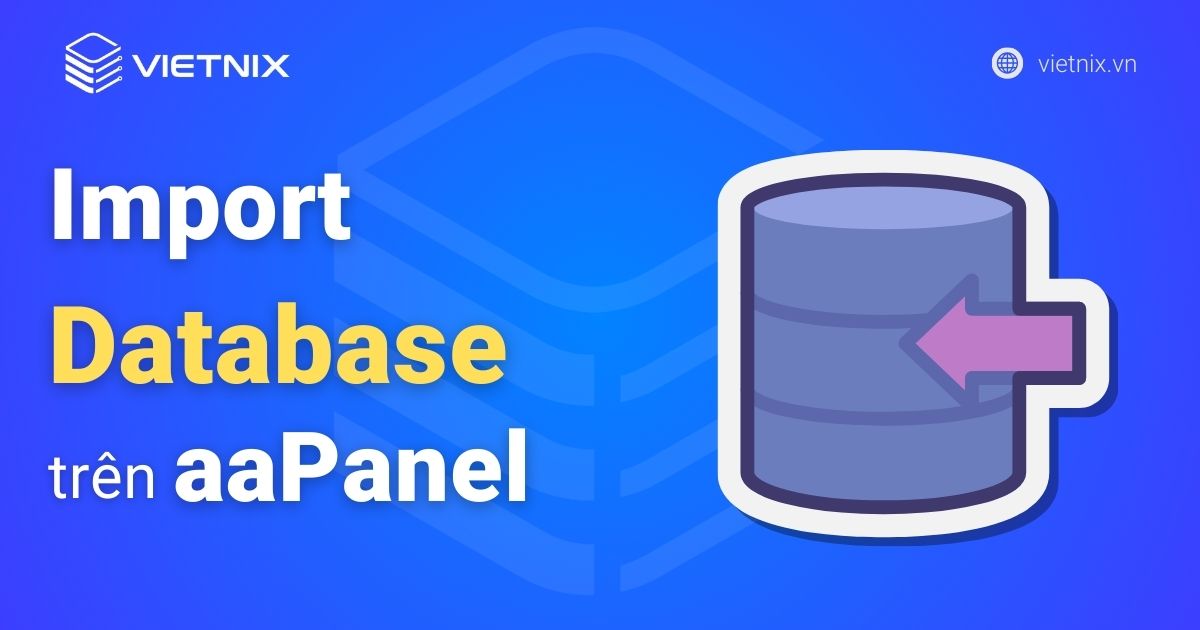Hướng dẫn Import Database trên aaPanel với Database Manager nhanh chóng