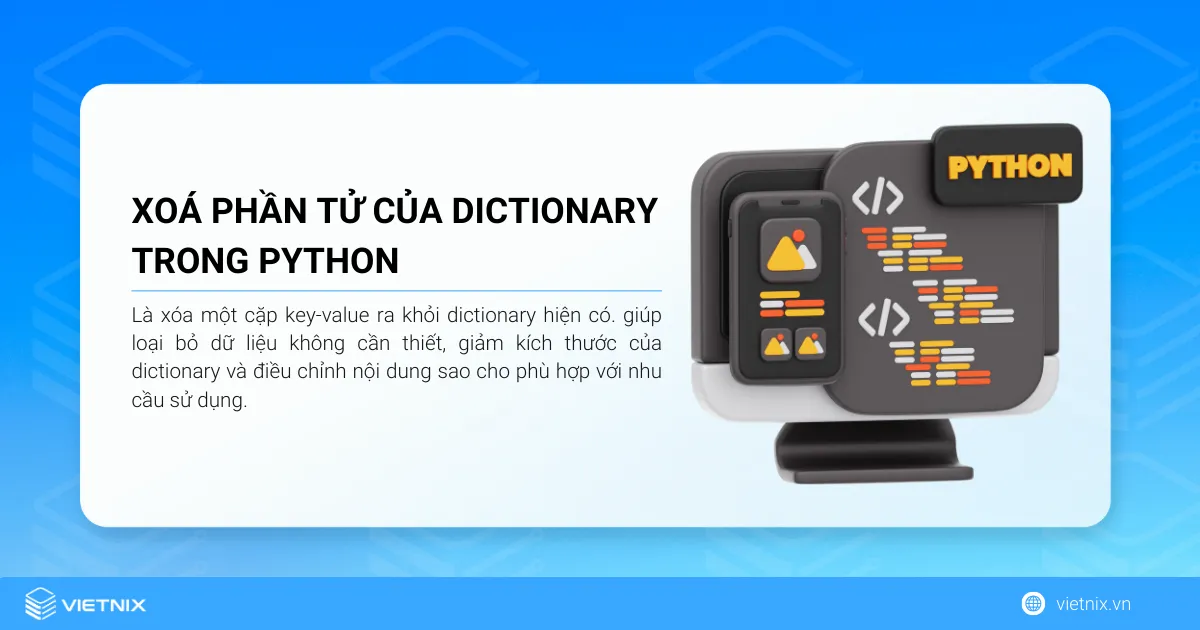 Xóa phần tử của dictionary trong Python có nghĩa là loại bỏ một cặp key-value ra khỏi dictionary hiện có