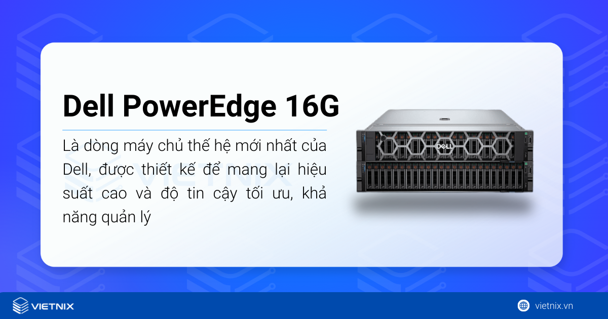 Dell PowerEdge 16G là dòng máy chủ thế hệ mới nhất của Dell