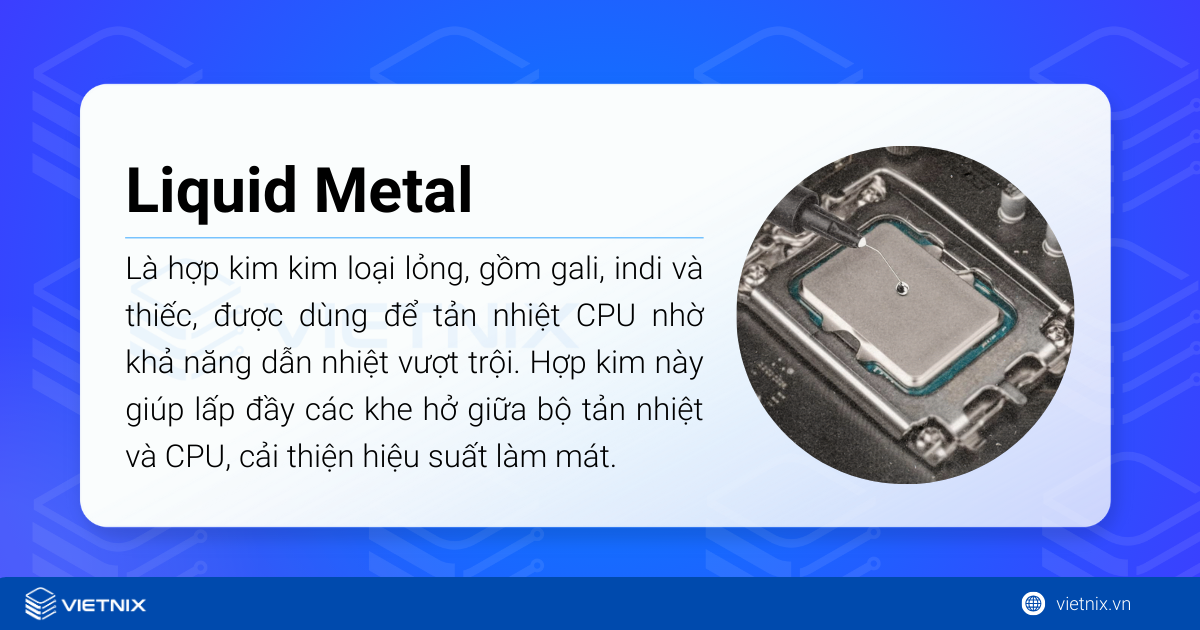 Liquid Metal là hợp kim kim loại lỏng, gồm gali, indi và thiếc, được dùng để tản nhiệt CPU
