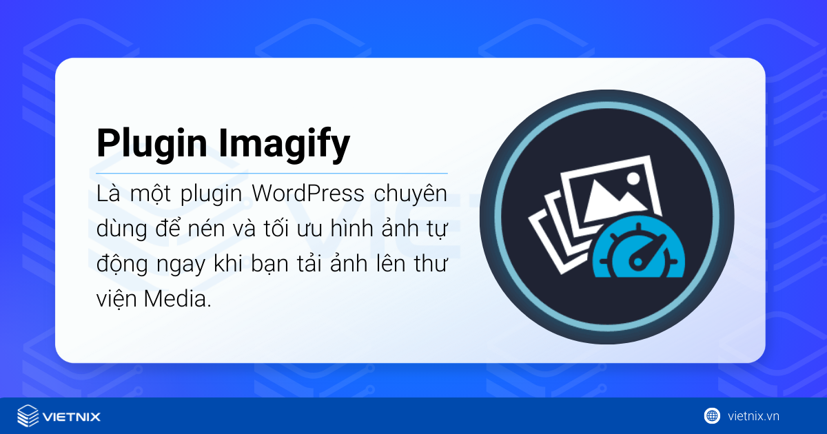 Plugin Imagify là một plugin WordPress chuyên dùng để nén và tối ưu hình ảnh tự động