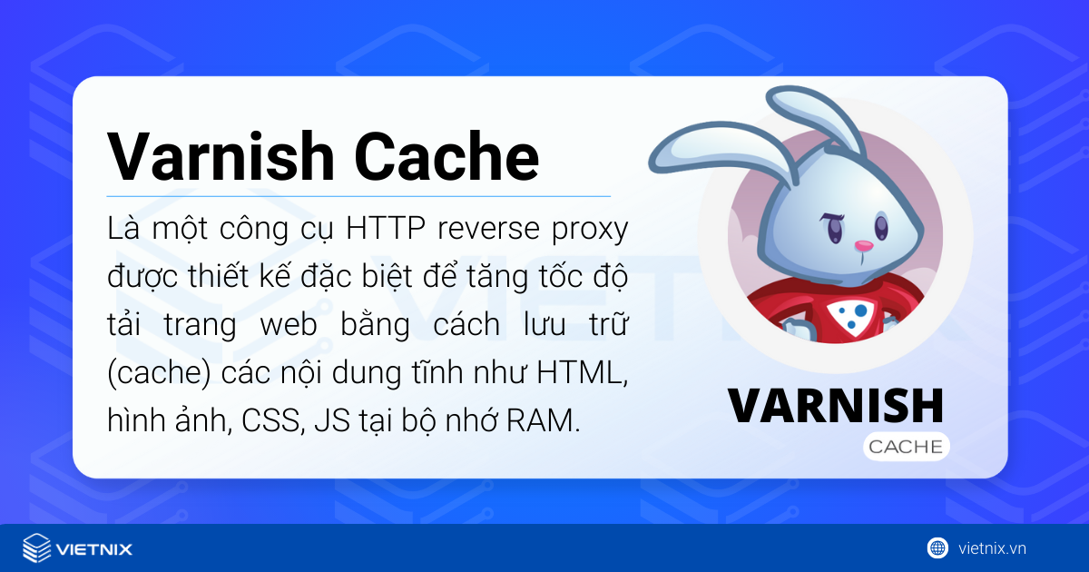 Varnish Cache là một công cụ HTTP reverse proxy được thiết kế đặc biệt để tăng tốc độ tải trang web