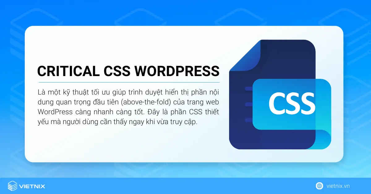 Critical CSS WordPress là một kỹ thuật tối ưu giúp trình duyệt hiển thị phần nội dung quan trọng đầu tiên (above-the-fold) của trang web WordPress càng nhanh càng tốt