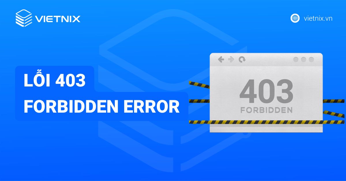 Lỗi 403 Forbidden Error: Nguyên nhân và cách sửa triệt để