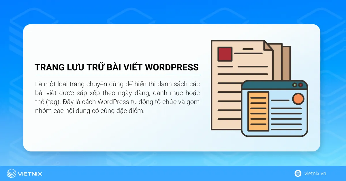 Trang lưu trữ (archive page) trong WordPress là một loại trang chuyên dùng để hiển thị danh sách các bài viết được sắp xếp theo ngày đăng, danh mục hoặc thẻ (tag)