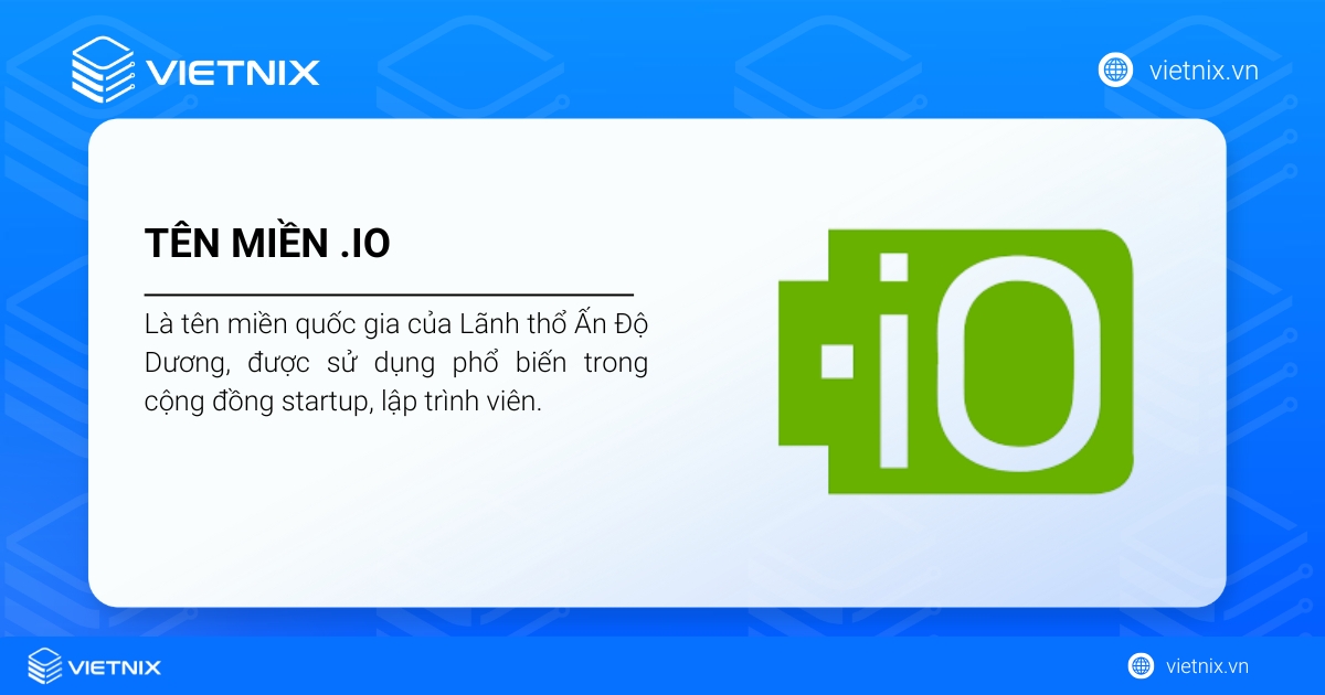 Tên miền .io là tên miền quốc gia của Lãnh thổ Ấn Độ Dương, phổ biến trong cộng đồng startup, lập trình viên.
