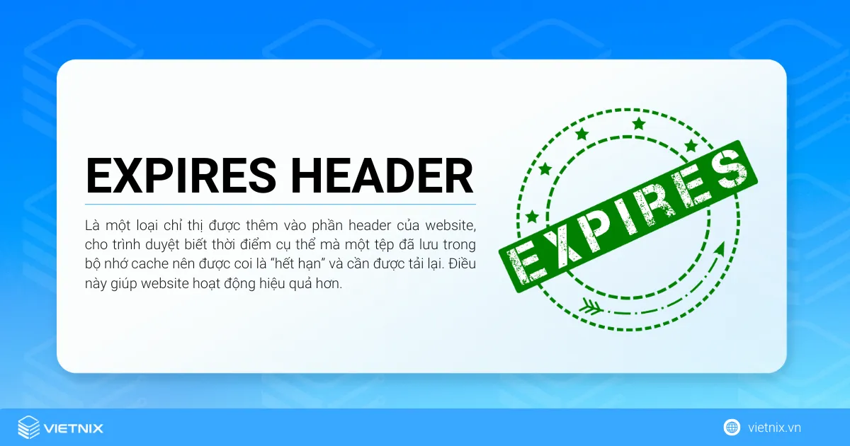 Expires header là một loại chỉ thị được thêm vào phần header của website