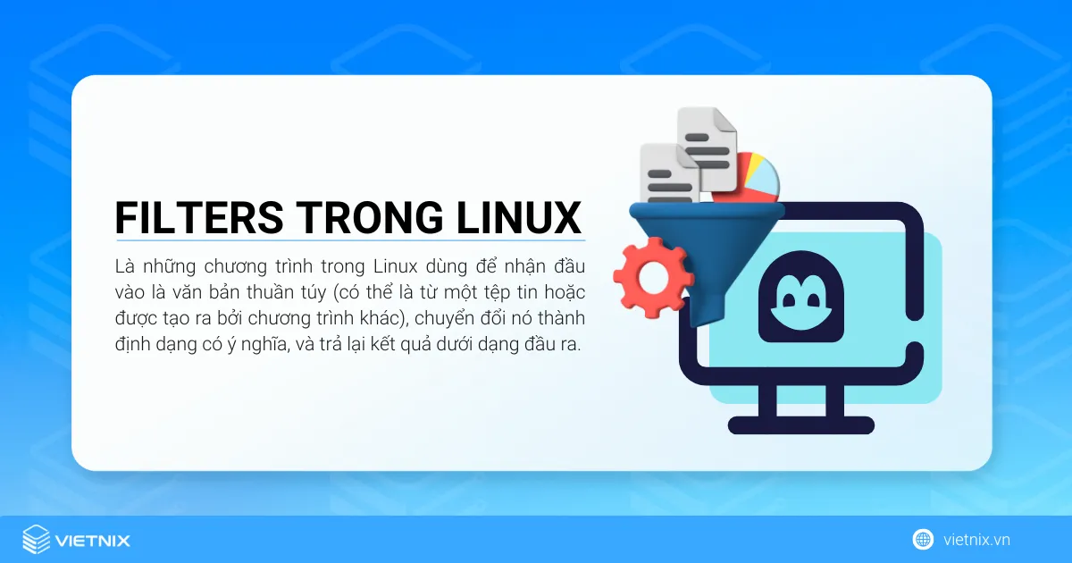 Filters là những chương trình trong Linux dùng để nhận đầu vào là văn bản thuần túy chuyển đổi nó thành định dạng có ý nghĩa và trả lại kết quả dưới dạng đầu ra