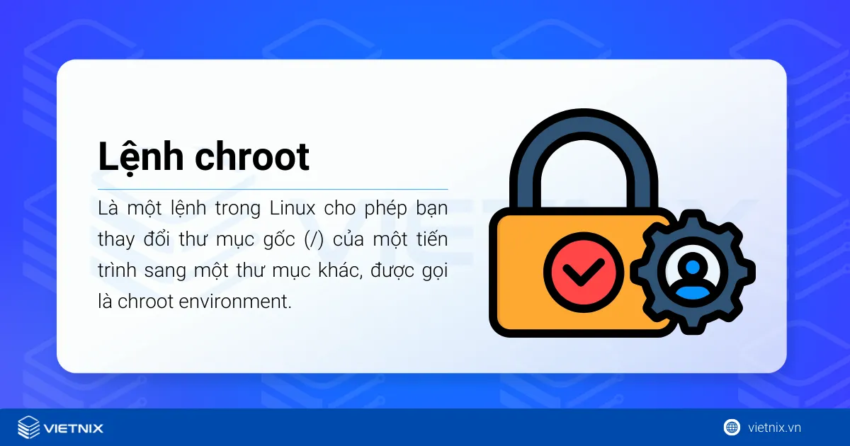 Chroot (Change Root) là một lệnh trong Linux cho phép bạn thay đổi thư mục gốc