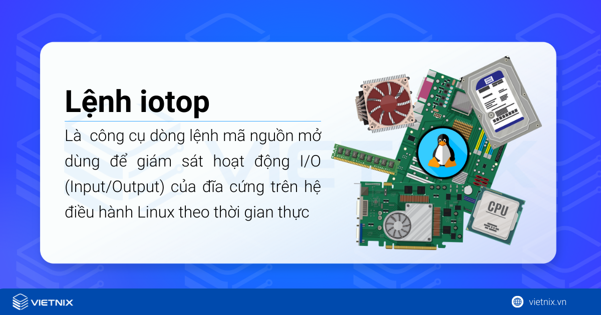 Lệnh iotop là một công cụ dòng lệnh mã nguồn mở dùng để giám sát hoạt động I/O (Input/Output)