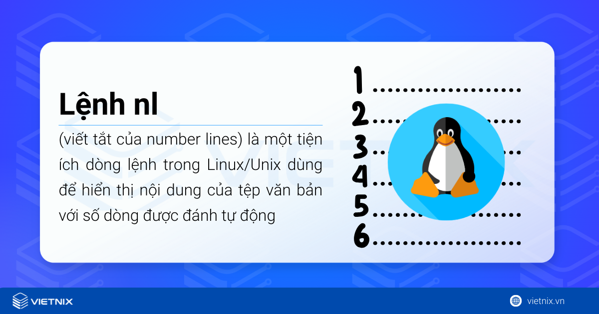Lệnh nl (viết tắt của number lines) dùng để hiển thị nội dung của tệp văn bản với số dòng được đánh tự động