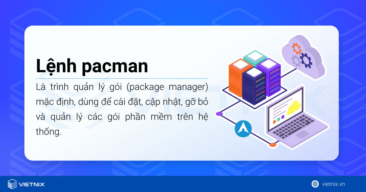 Lệnh pacman trong Arch Linux là trình quản lý gói (package manager) mặc định