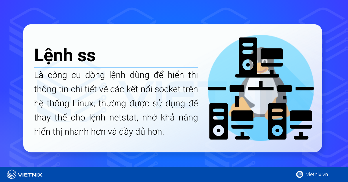 Lệnh ss (socket statistics) dùng để hiển thị thông tin chi tiết về các kết nối socket trên hệ thống Linux