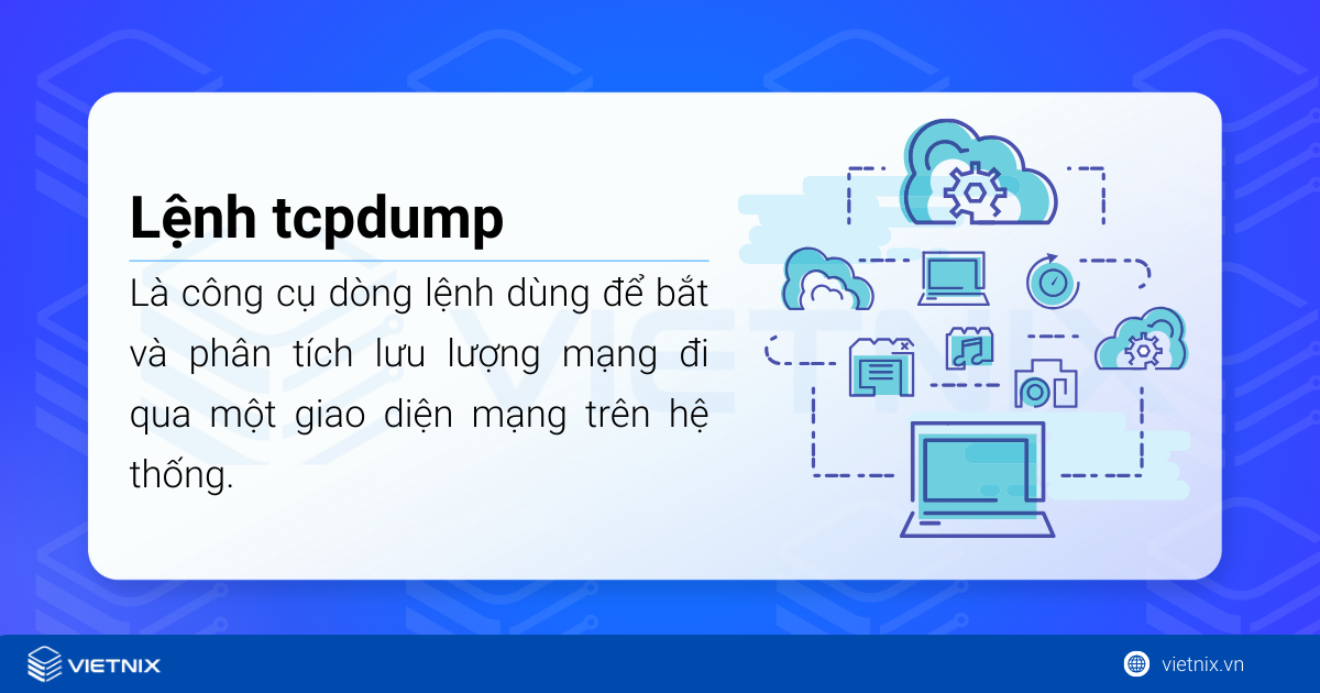 Lệnh tcpdump trong Linux là một công cụ dòng lệnh dùng để bắt và phân tích lưu lượng mạng