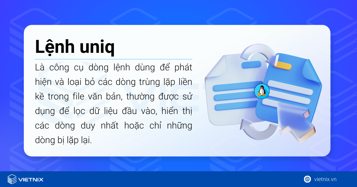 Lệnh uniq trên Linux dùng để phát hiện và loại bỏ các dòng trùng lặp liền kề trong file văn bản