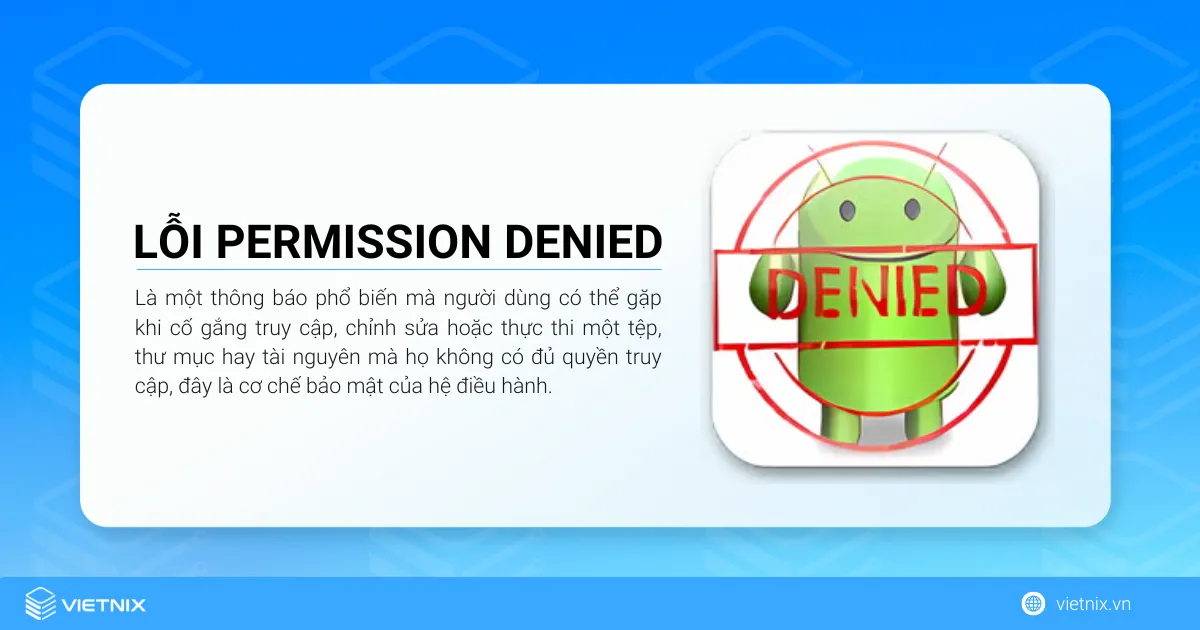 Lỗi "Permission Denied" là một thông báo khi người dùng có thể gặp khi cố gắng truy cập, chỉnh sửa hoặc thực thi một tệp, thư mục hay tài nguyên mà họ không có đủ quyền truy cập