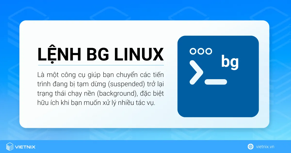 Lệnh bg Linux là một công cụ giúp bạn chuyển các tiến trình đang bị tạm dừng (suspended) trở lại trạng thái chạy nền (background)