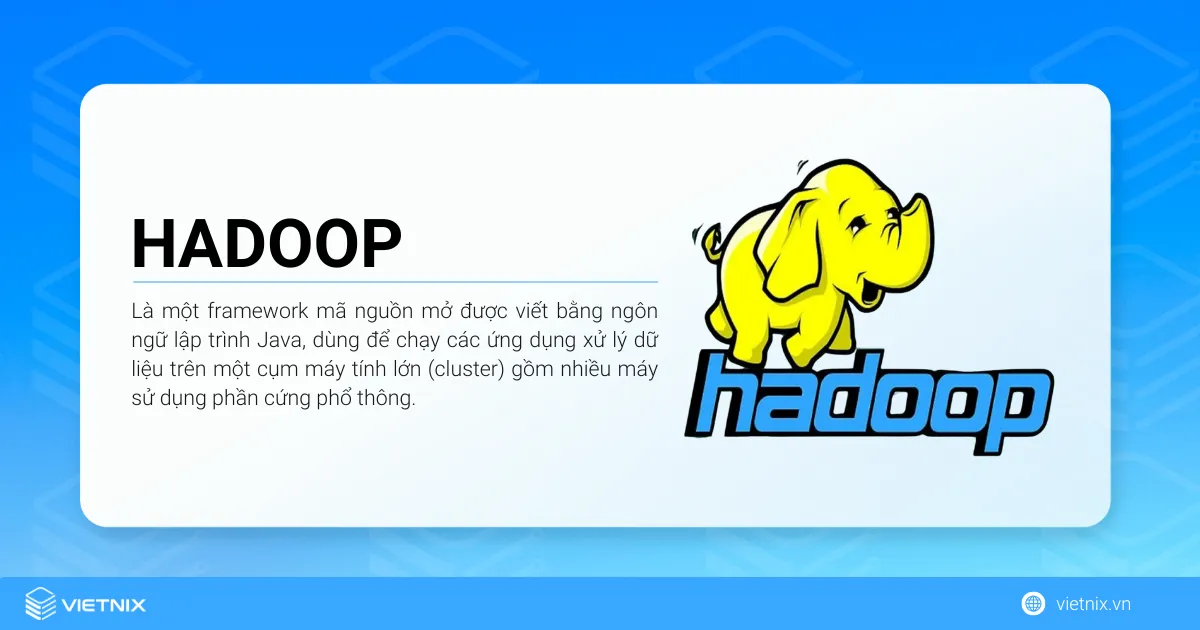 Hadoop là một framework mã nguồn mở được viết bằng ngôn ngữ lập trình Java