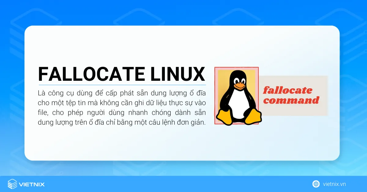 Lệnh fallocate Linux là công cụ dùng để cấp phát sẵn dung lượng ổ đĩa cho một tệp tin mà không cần ghi dữ liệu thực sự vào file
