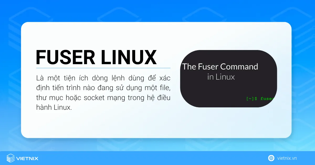 Lệnh fuser Linux là một tiện ích dòng lệnh dùng để xác định tiến trình nào đang sử dụng một file, thư mục hoặc socket mạng