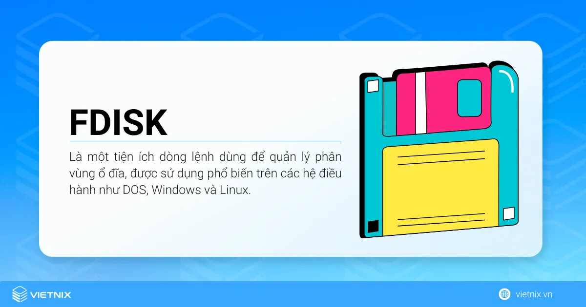 FDISK là một tiện ích dòng lệnh dùng để quản lý phân vùng ổ đĩa