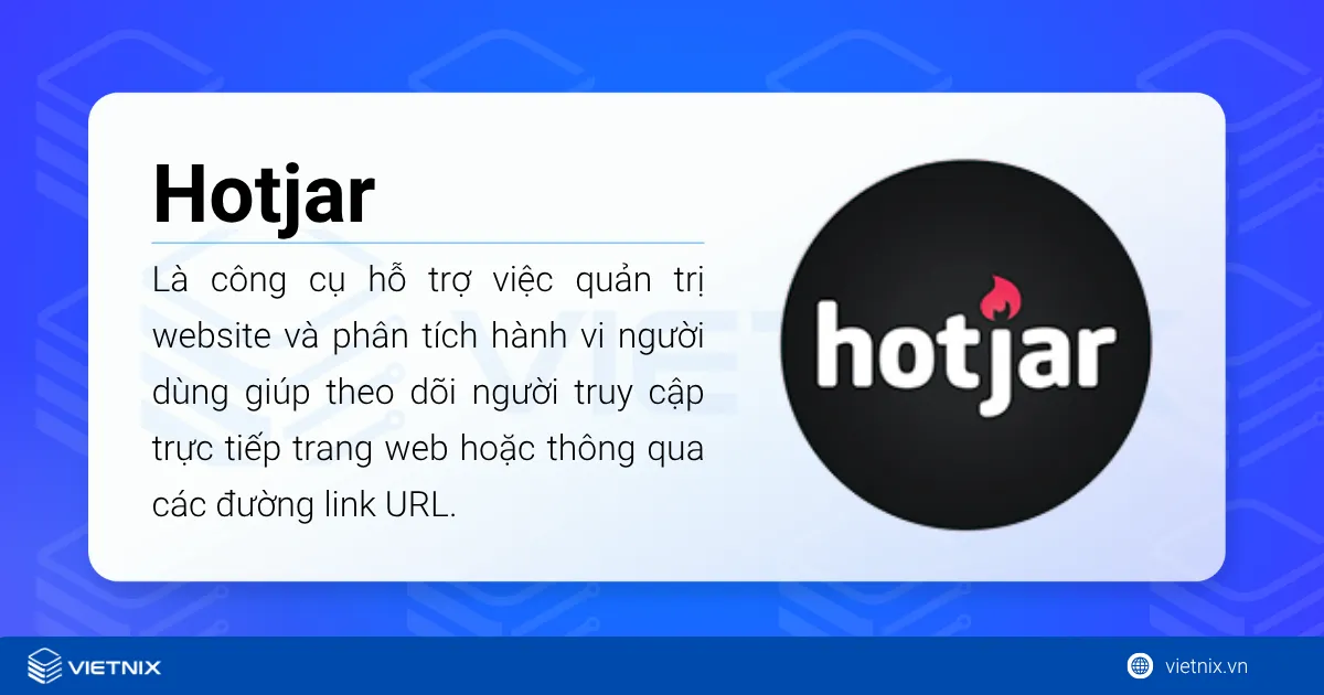 Hotjar là một công cụ hỗ trợ việc quản trị website và phân tích hành vi người dùng