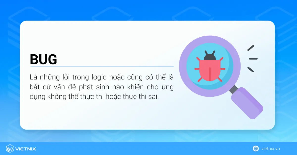Debug là gì? Cách debug hiệu quả cho lập trình viên 20 Bug là những lỗi trong logic hoặc cũng có thể là bất cứ vấn đề phát sinh nào khiến cho ứng dụng không thể thực thi hoặc thực thi sai