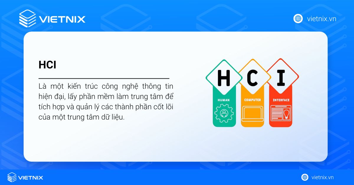HCI là gì? Lợi ích nổi bật và nguyên lý hoạt động 17 HCI (Hyper-Converged Infrastructure) hay còn được biết đến là hạ tầng siêu hội tụ