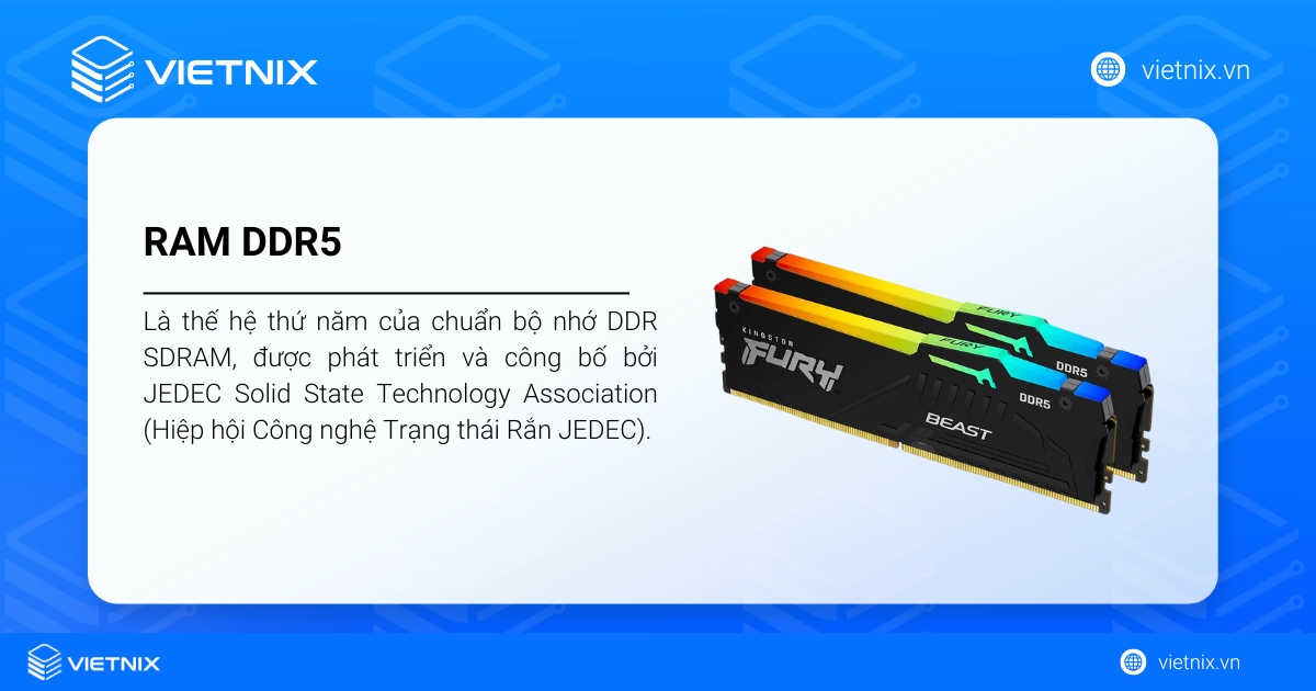 RAM DDR5 là thế hệ thứ năm của chuẩn bộ nhớ DDR SDRAM 