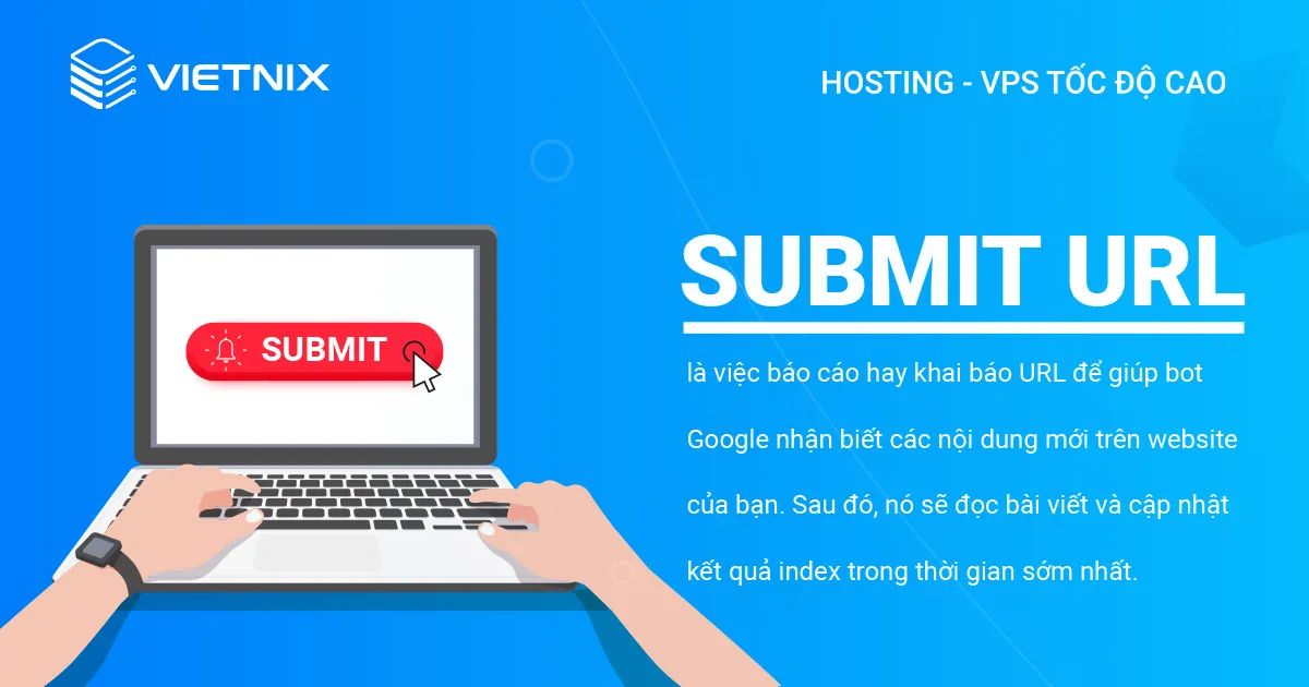 Submit URL là việc báo cáo hay khai báo URL để giúp bot Google nhận biết các nội dung mới trên website