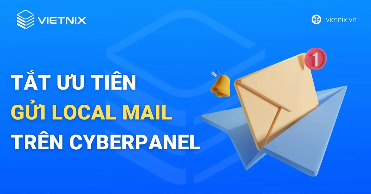 Hướng dẫn tắt ưu tiên gửi Local Mail trên CyberPanel