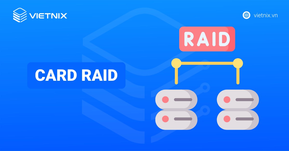 Card RAID là gì? Đặc điểm nổi bật và các cấp độ RAID phổ biến