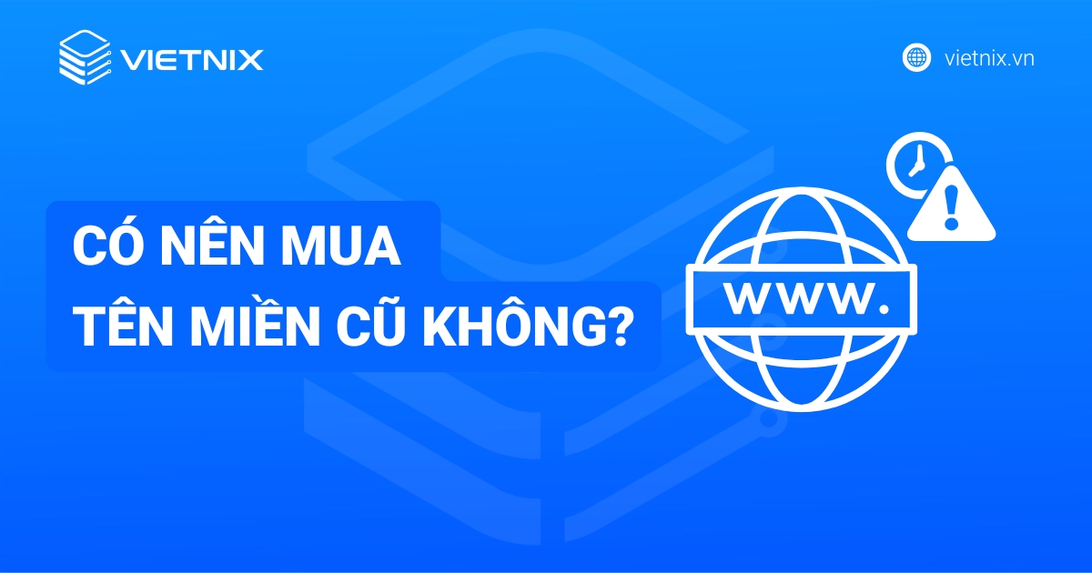 Có nên mua tên miền cũ không? Lưu ý khi mua tên miền cũ