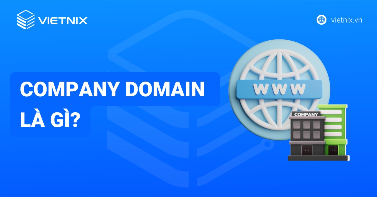 Company Domain là gì? Vai trò và lợi ích quan trọng đối với doanh nghiệp